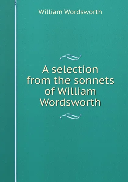 Обложка книги A selection from the sonnets of William Wordsworth, Wordsworth William