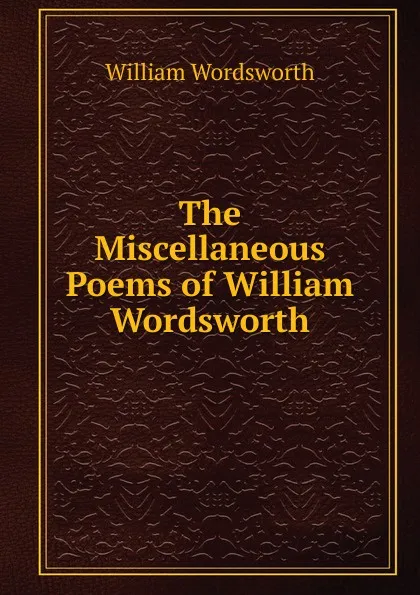 Обложка книги The Miscellaneous Poems of William Wordsworth, Wordsworth William