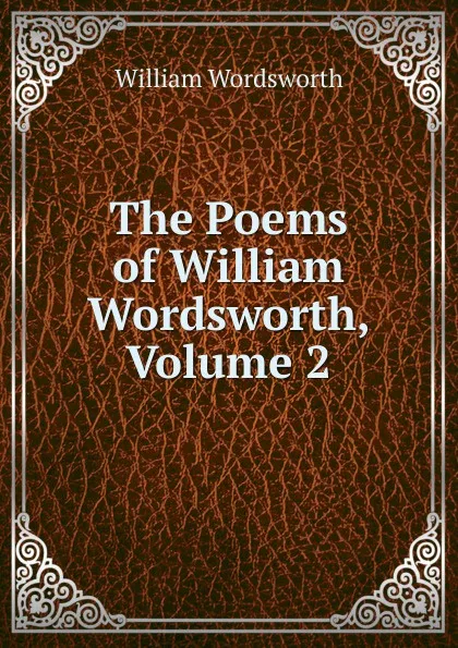 Обложка книги The Poems of William Wordsworth, Volume 2, Wordsworth William