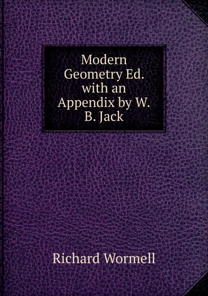 Обложка книги Modern Geometry Ed. with an Appendix by W.B. Jack, Richard Wormell