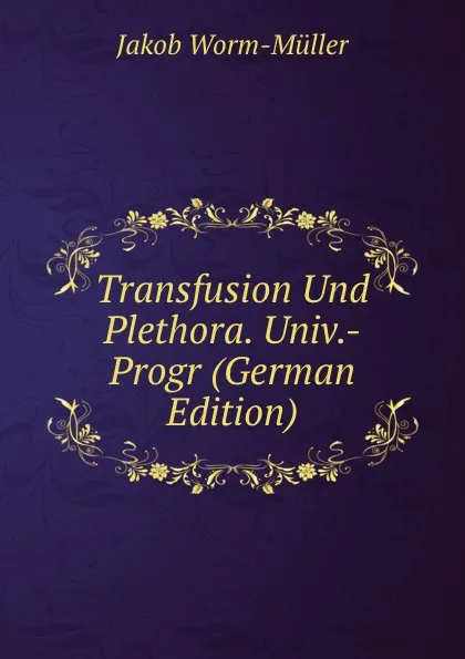 Обложка книги Transfusion Und Plethora. Univ.-Progr (German Edition), Jakob Worm-Müller