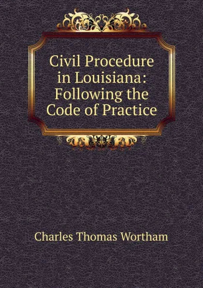 Обложка книги Civil Procedure in Louisiana: Following the Code of Practice, Charles Thomas Wortham