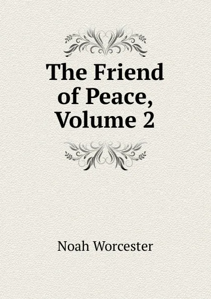 Обложка книги The Friend of Peace, Volume 2, Noah Worcester