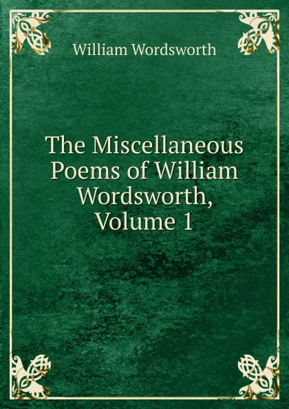 Обложка книги The Miscellaneous Poems of William Wordsworth, Volume 1, Wordsworth William