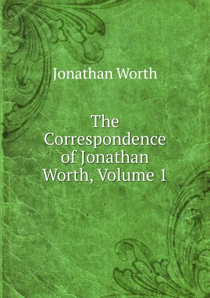 Обложка книги The Correspondence of Jonathan Worth, Volume 1, Jonathan Worth