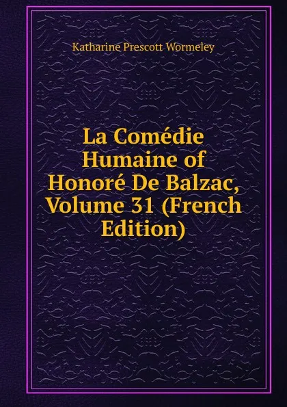 Обложка книги La Comedie Humaine of Honore De Balzac, Volume 31 (French Edition), Katharine Prescott Wormeley