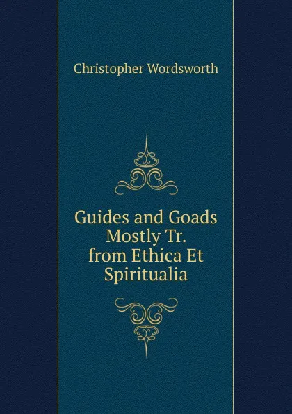 Обложка книги Guides and Goads Mostly Tr. from Ethica Et Spiritualia., Christopher Wordsworth