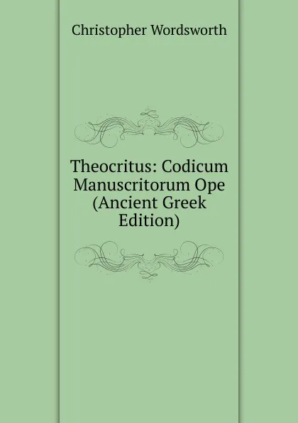 Обложка книги Theocritus: Codicum Manuscritorum Ope (Ancient Greek Edition), Christopher Wordsworth