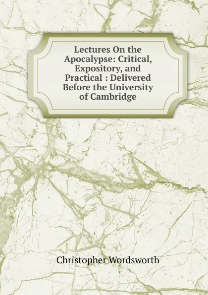 Обложка книги Lectures On the Apocalypse: Critical, Expository, and Practical : Delivered Before the University of Cambridge, Christopher Wordsworth