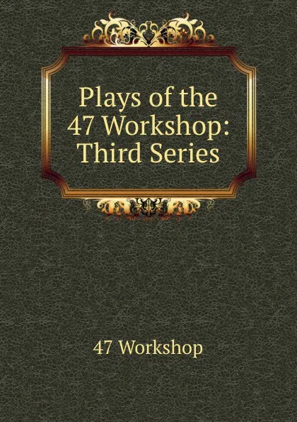 Обложка книги Plays of the 47 Workshop: Third Series, 47 workshop