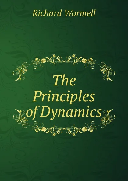 Обложка книги The Principles of Dynamics, Richard Wormell