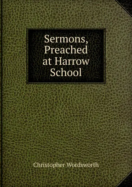 Обложка книги Sermons, Preached at Harrow School, Christopher Wordsworth