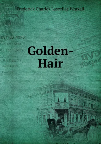 Обложка книги Golden-Hair, Frederick Charles Lascelles Wraxall