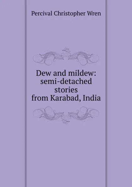 Обложка книги Dew and mildew: semi-detached stories from Karabad, India, Percival Christopher Wren