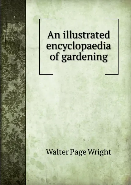 Обложка книги An illustrated encyclopaedia of gardening, Walter Page Wright