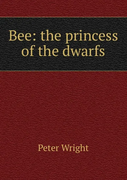 Обложка книги Bee: the princess of the dwarfs, Peter Wright