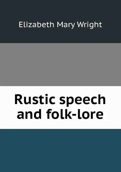 Обложка книги Rustic speech and folk-lore, Elizabeth Mary Wright