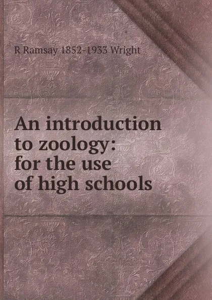 Обложка книги An introduction to zoology: for the use of high schools, R Ramsay 1852-1933 Wright