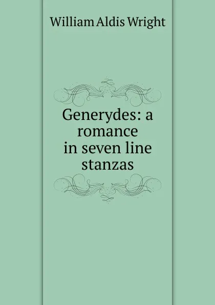 Обложка книги Generydes: a romance in seven line stanzas, Wright William Aldis