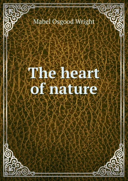 Обложка книги The heart of nature, Mabel Osgood Wright