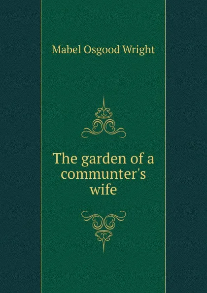 Обложка книги The garden of a communter.s wife, Mabel Osgood Wright