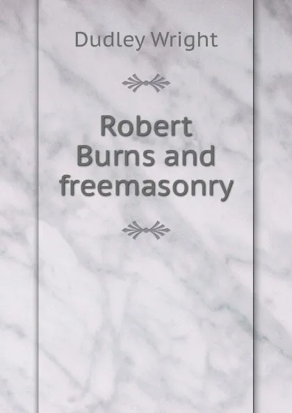 Обложка книги Robert Burns and freemasonry, Dudley Wright