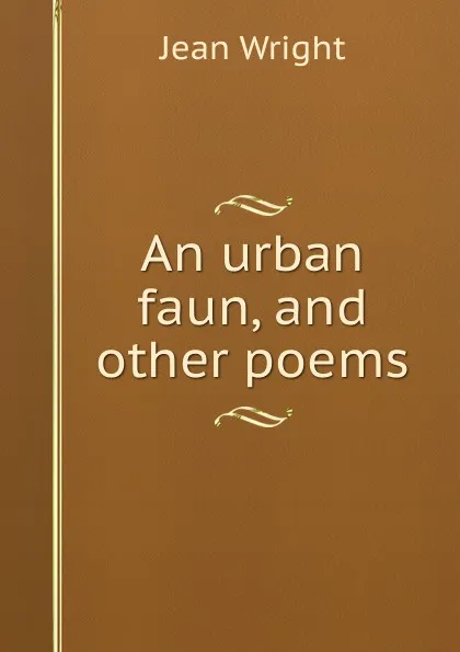 Обложка книги An urban faun, and other poems, Jean Wright