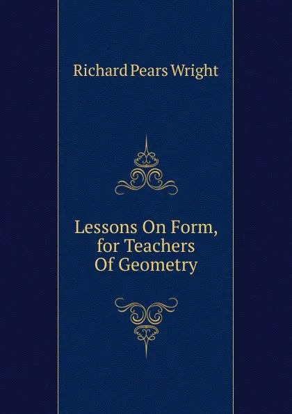 Обложка книги Lessons On Form, for Teachers Of Geometry., Richard Pears Wright