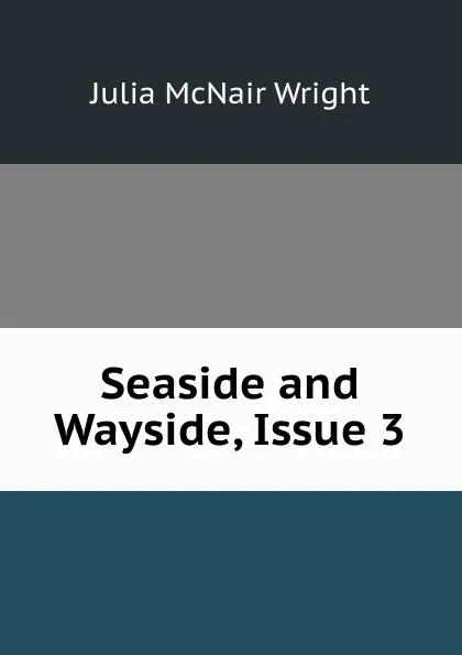 Обложка книги Seaside and Wayside, Issue 3, Julia McNair Wright