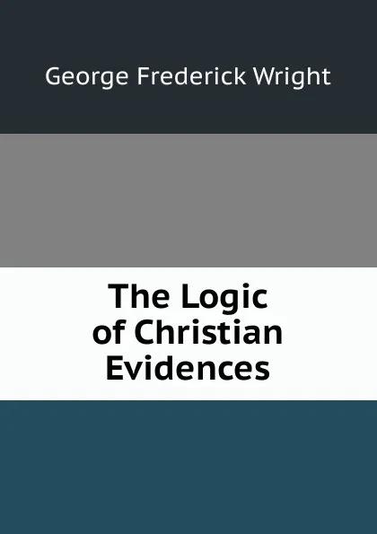 Обложка книги The Logic of Christian Evidences, G. Frederick Wright