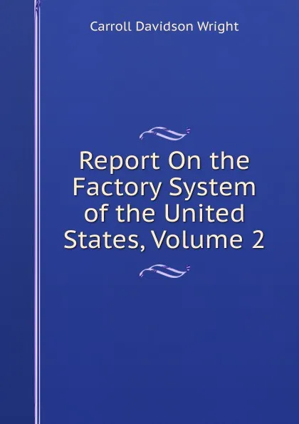 Обложка книги Report On the Factory System of the United States, Volume 2, Wright Carroll Davidson