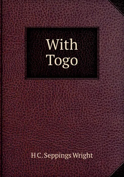 Обложка книги With Togo, H C. Seppings Wright