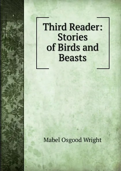 Обложка книги Third Reader: Stories of Birds and Beasts, Mabel Osgood Wright