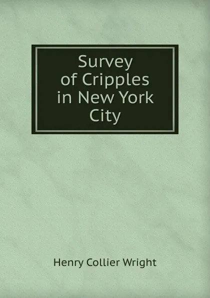 Обложка книги Survey of Cripples in New York City, Henry Collier Wright