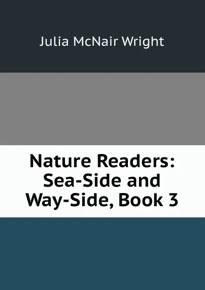 Обложка книги Nature Readers: Sea-Side and Way-Side, Book 3, Julia McNair Wright