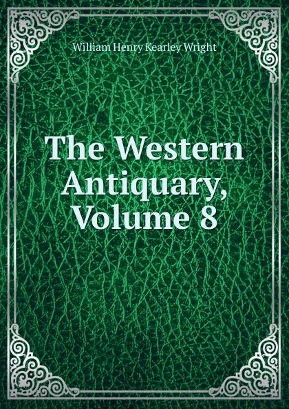 Обложка книги The Western Antiquary, Volume 8, William Henry Kearley Wright