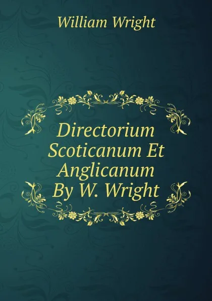 Обложка книги Directorium Scoticanum Et Anglicanum By W. Wright., William Wright