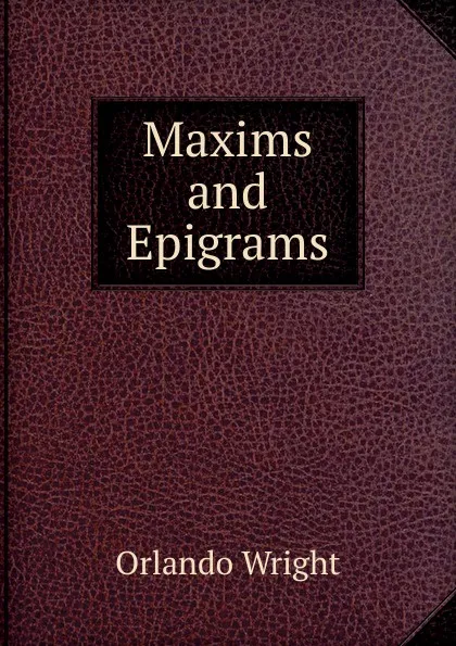 Обложка книги Maxims and Epigrams, Orlando Wright