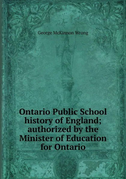 Обложка книги Ontario Public School history of England; authorized by the Minister of Education for Ontario, George McKinnon Wrong