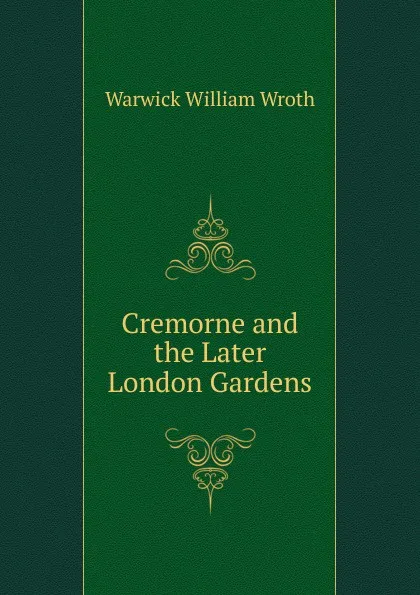 Обложка книги Cremorne and the Later London Gardens, Warwick William Wroth