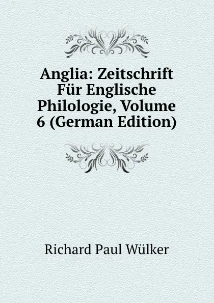 Обложка книги Anglia: Zeitschrift Fur Englische Philologie, Volume 6 (German Edition), Richard Paul Wülker