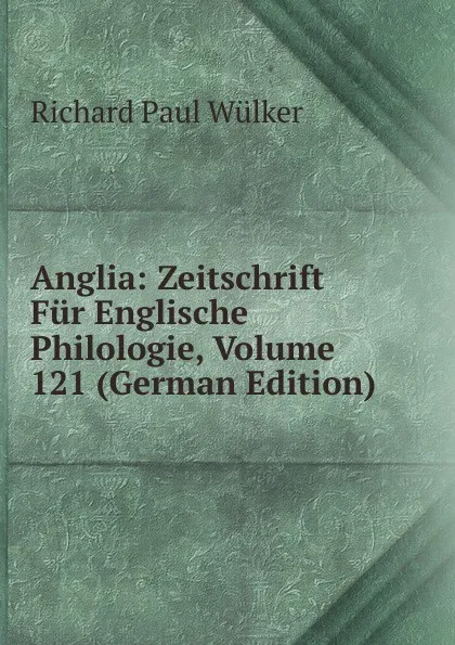 Обложка книги Anglia: Zeitschrift Fur Englische Philologie, Volume 121 (German Edition), Richard Paul Wülker