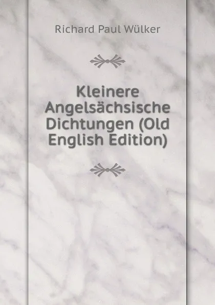 Обложка книги Kleinere Angelsachsische Dichtungen (Old English Edition), Richard Paul Wülker