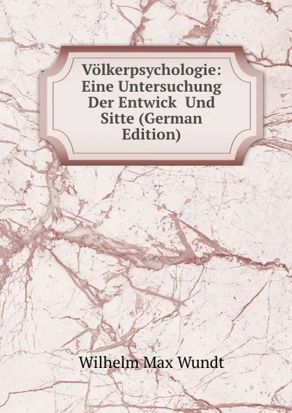 Обложка книги Volkerpsychologie: Eine Untersuchung Der Entwick  Und Sitte (German Edition), Wundt Wilhelm Max