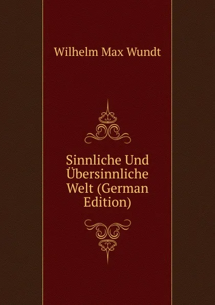 Обложка книги Sinnliche Und Ubersinnliche Welt (German Edition), Wundt Wilhelm Max