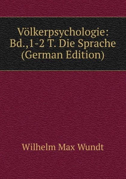 Обложка книги Volkerpsychologie: Bd.,1-2 T. Die Sprache (German Edition), Wundt Wilhelm Max