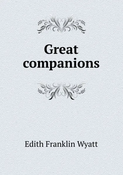 Обложка книги Great companions, Edith Franklin Wyatt