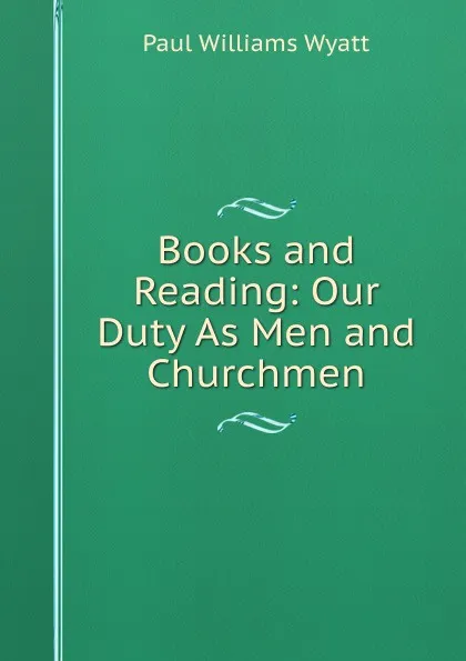 Обложка книги Books and Reading: Our Duty As Men and Churchmen, Paul Williams Wyatt