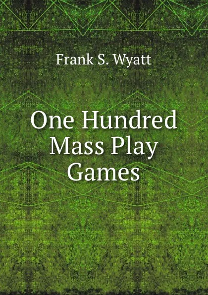 Обложка книги One Hundred Mass Play Games, Frank S. Wyatt