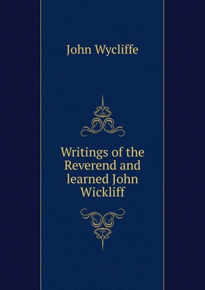 Обложка книги Writings of the Reverend and learned John Wickliff, Wycliffe John